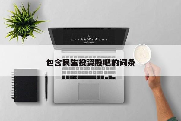 包含民生投资股吧的词条