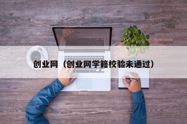 创业网（创业网学籍校验未通过）