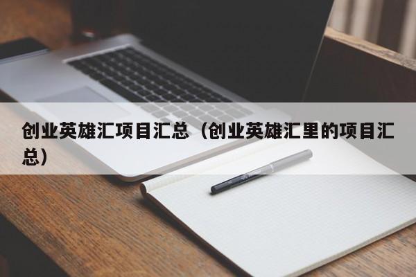 创业英雄汇项目汇总（创业英雄汇里的项目汇总）