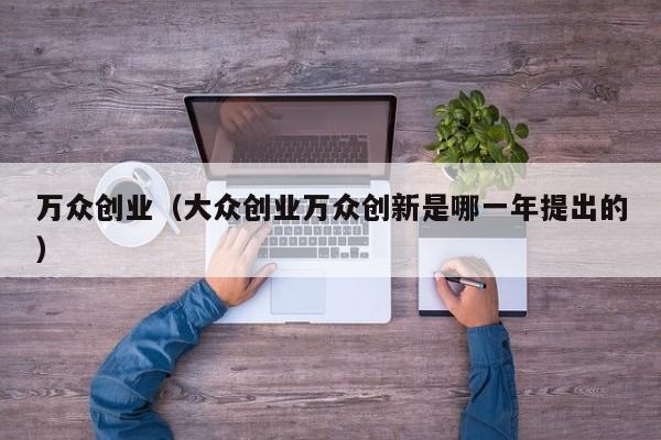 万众创业（大众创业万众创新是哪一年提出的）