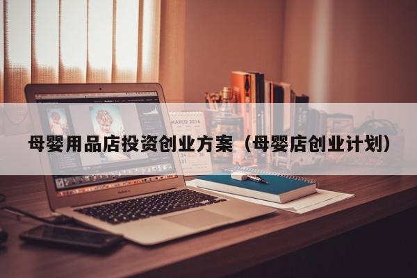 母婴用品店投资创业方案（母婴店创业计划）