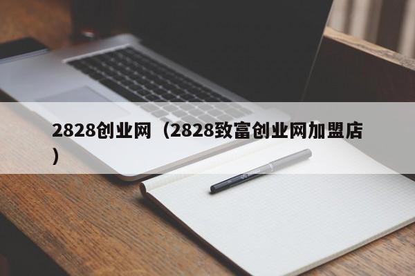 2828创业网（2828致富创业网加盟店）