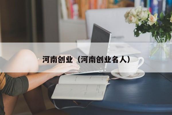 河南创业（河南创业名人）