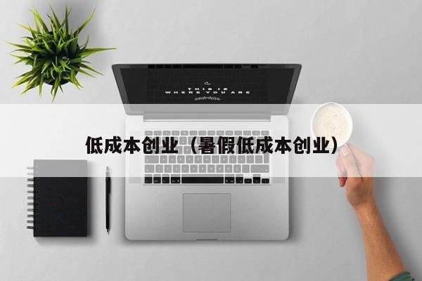 低成本创业（暑假低成本创业）