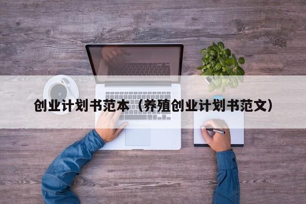 创业计划书范本（养殖创业计划书范文）