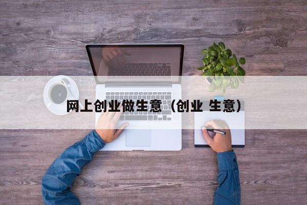 网上创业做生意（创业 生意）