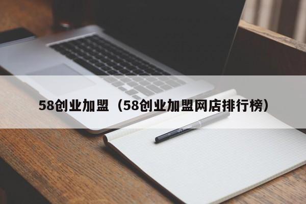 58创业加盟（58创业加盟网店排行榜）