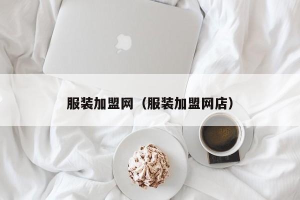 服装加盟网（服装加盟网店）