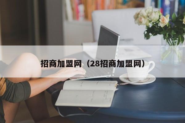 招商加盟网（28招商加盟网）