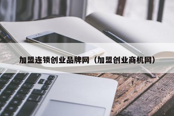加盟连锁创业品牌网（加盟创业商机网）
