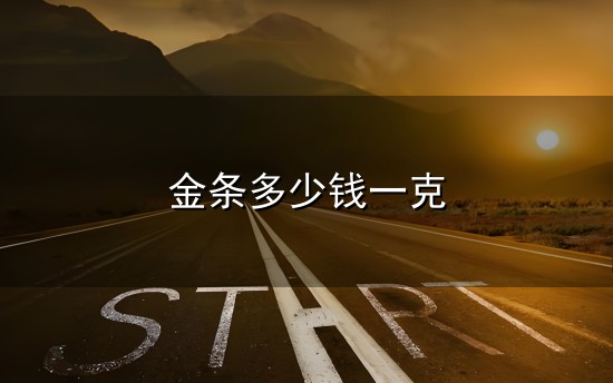 金条多少钱一克和一克 金条多少钱一克与一克