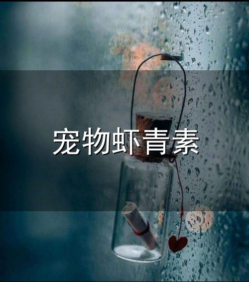 宠物虾青素和宠物虾青素 宠物虾青素与宠物虾青素