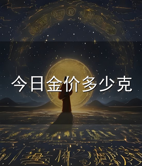 今日金价多少克和金价 今日金价多少克与金价