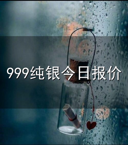 999纯银今日报价和纯银 999纯银今日报价与纯银