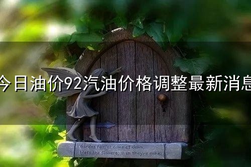 今日油价92汽油价格调整最新消息和最新消息 今日油价92汽油价格调整最新消息与最新消息