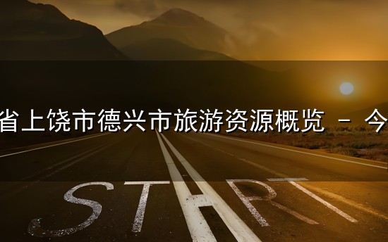 江西省上饶市德兴市旅游资源概览 江西省上饶市德兴市旅游资源概览