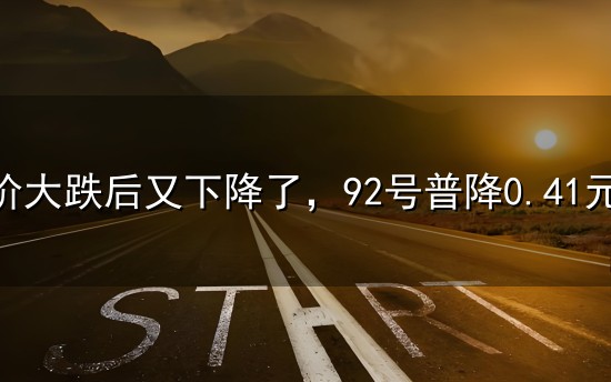 油价大跌后又下降了,92号普降0.41元95号落回8元,下次调价已定 油价大跌后又下降了,92号普降0.41元95号落回8元,下次调价已定