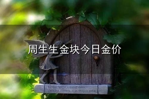 周生生金块今日金价和金块 周生生金块今日金价与金块