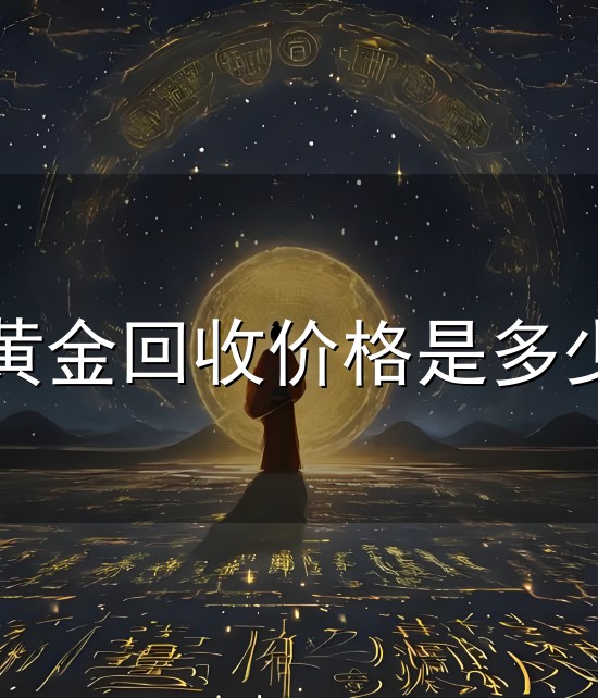 今日黄金回收价格是多少一克与一克