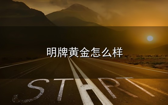 明牌黄金怎么样与明牌
