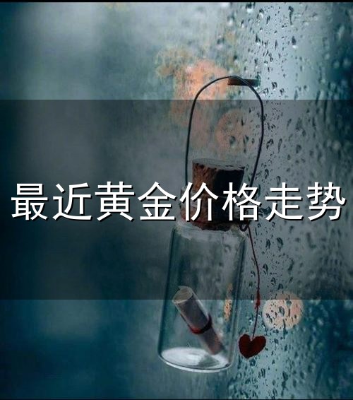 最近黄金价格走势与价格走势