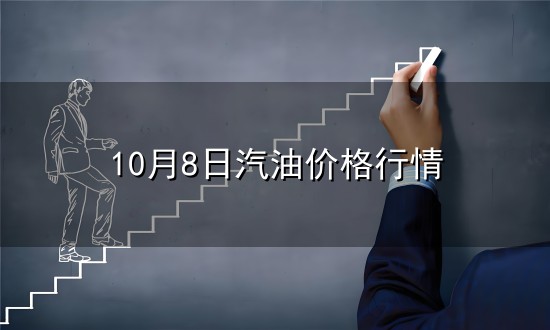 10月8日汽油价格行情与价格行情