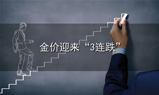 金价迎来“3连跌”和金价 金价迎来“3连跌”与金价