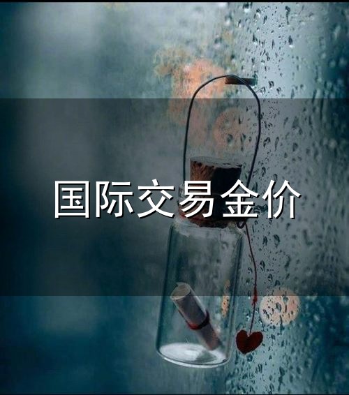 国际交易金价和金价 国际交易金价与金价