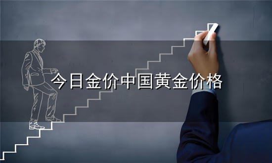 今日金价中国黄金价格和金价 今日金价中国黄金价格与金价