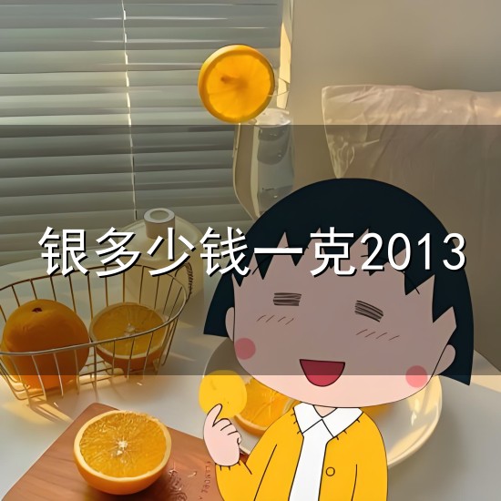 银多少钱一克2013和一克 银多少钱一克2013与一克