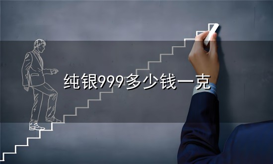 纯银999多少钱一克和一克 纯银999多少钱一克与一克