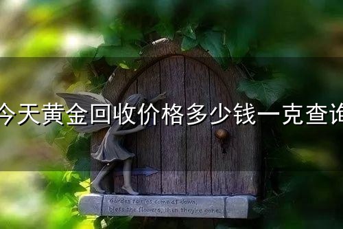 今天黄金回收价格多少钱一克查询和一克 今天黄金回收价格多少钱一克查询与一克