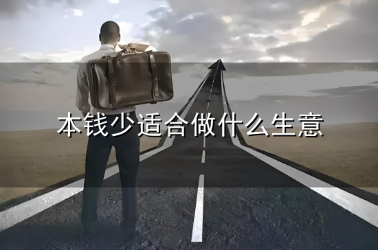 本钱少适合做什么生意和本钱 本钱少适合做什么生意与本钱