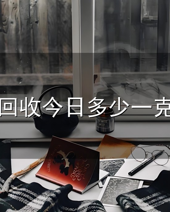 黄金回收今日多少一克最新与一克