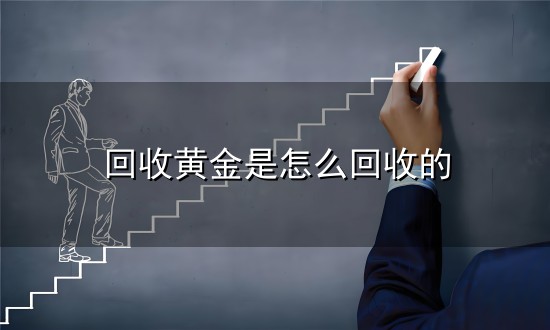 回收黄金是怎么回收的与回收