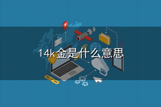 14k金是什么意思和意思 14k金是什么意思与意思