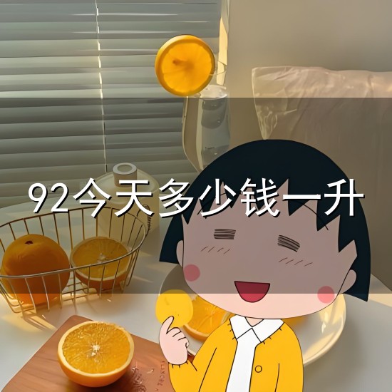 92今天多少钱一升和多少 92今天多少钱一升与多少