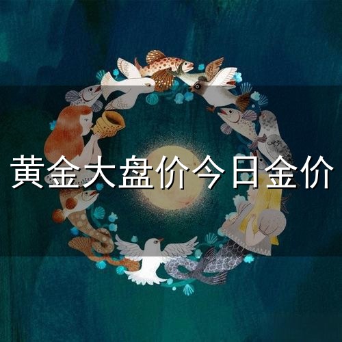 黄金大盘价今日金价和金价 黄金大盘价今日金价与金价
