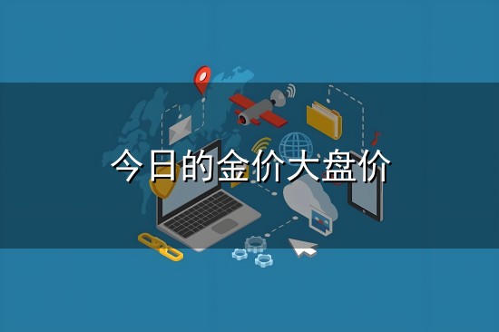今日的金价大盘价与金价