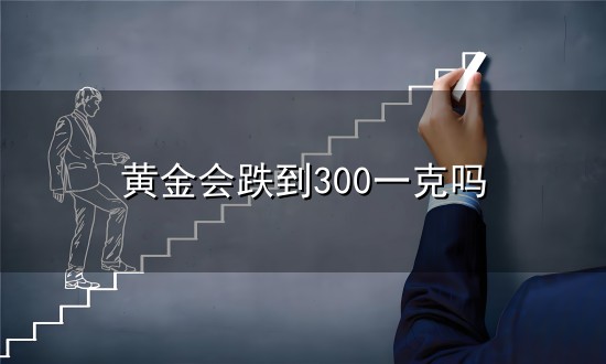 黄金会跌到300一克吗和一克 黄金会跌到300一克吗与一克