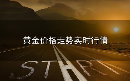 黄金价格走势实时行情和实时行情 黄金价格走势实时行情与实时行情