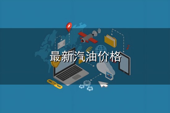 最新汽油价格和汽油 最新汽油价格与汽油