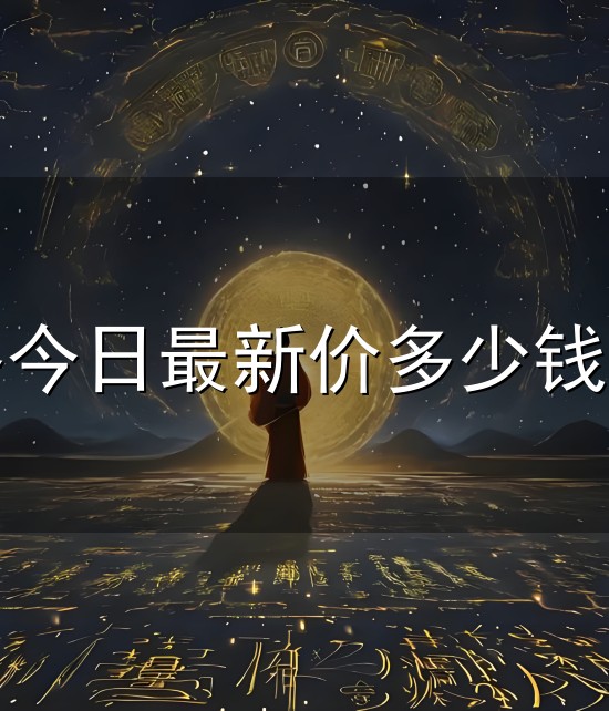 黄金价格今日最新价多少钱一克2024和一克 黄金价格今日最新价多少钱一克2024与一克