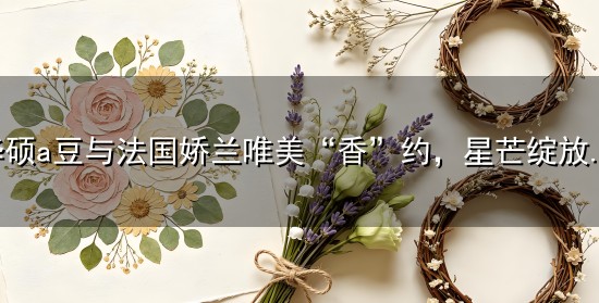 华硕a豆与法国娇兰唯美“香”约,星芒绽放、共续美学生命力 华硕a豆与法国娇兰唯美“香”约,星芒绽放、共续美学生命力
