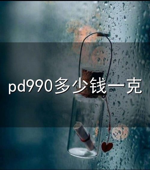 pd990多少钱一克与一克