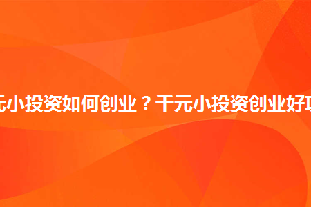 常见问题！千元投资创业项目
