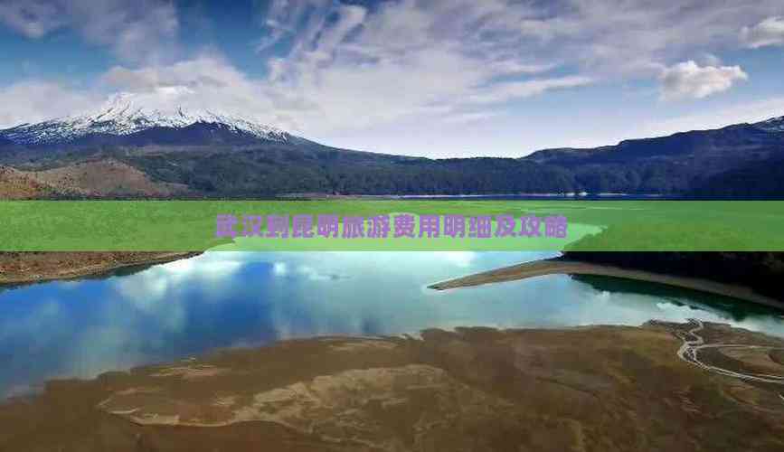 武汉到云南旅游报价_武汉到云南自驾游最佳路线及费用