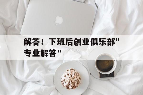 解答！下班后创业俱乐部