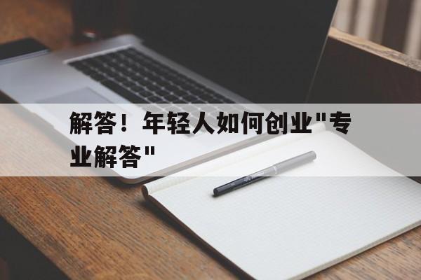 解答!年轻人如何创业 解答!年轻人如何创业