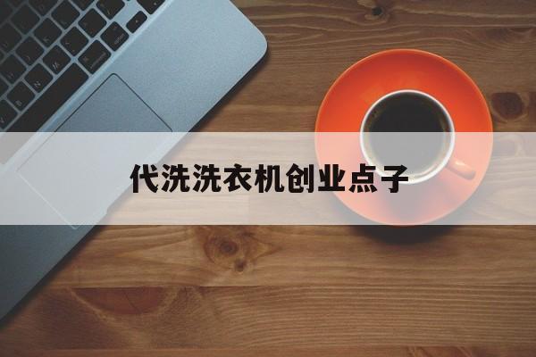 代洗洗衣机创业点子
